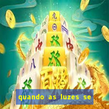 quando as luzes se apagam redecanais